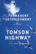 Permanent Astonishment (Signed Edition): A Memoir di Tomson Highway edito da DD CANADA