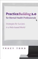 Practice-Building 2.0 for Mental Health Professionals: Strategies for Success in the Digital Age di Tracy Todd edito da W W NORTON & CO