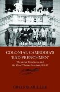 Colonial Cambodia's 'Bad Frenchmen' di Gregor Muller edito da Routledge