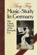 Music-Study in Germany: The Classic Memoir of the Romantic Era di Amy Fay edito da DOVER PUBN INC