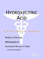 Hydroxycitric Acid - A Medical Dictionary, Bibliography, And Annotated Research Guide To Internet References di Icon Health Publications edito da Icon Group International