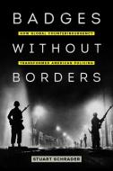 Badges Without Borders: How Global Counterinsurgency Transformed American Policing di Stuart Schrader edito da UNIV OF CALIFORNIA PR