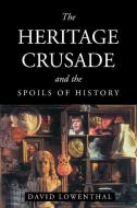 The Heritage Crusade and the Spoils of History di David Lowenthal edito da Cambridge University Press