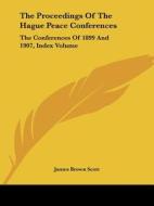 The Proceedings of the Hague Peace Conferences: The Conferences of 1899 and 1907, Index Volume di James Brown Scott edito da Kessinger Publishing