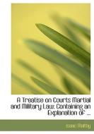 A Treatise On Courts Martial And Military Law di Isaac Maltby edito da Bibliolife
