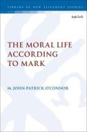 The Moral Life According to Mark di M. John-Patrick O'Connor edito da T & T CLARK US