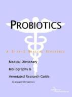 Probiotics - A Medical Dictionary, Bibliography, And Annotated Research Guide To Internet References di Icon Health Publications edito da Icon Group International