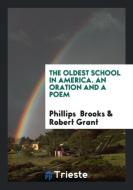 The Oldest School in America. an Oration and a Poem di Phillips Brooks, Robert Grant edito da LIGHTNING SOURCE INC