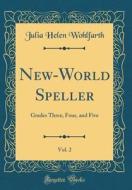 New-World Speller, Vol. 2: Grades Three, Four, and Five (Classic Reprint) di Julia Helen Wohlfarth edito da Forgotten Books