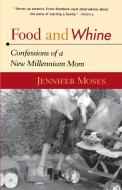 Food and Whine: Confessions of a New Millennium Mom di Jennifer Moses edito da TOUCHSTONE PR