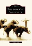 New York City Vaudeville di Anthony Slide edito da ARCADIA PUB (SC)