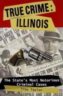 True Crime: Illinois di Troy Taylor edito da Stackpole Books