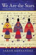 We Are the Stars: Colonizing and Decolonizing the Oceti Sakowin Literary Tradition di Sarah Hernandez edito da UNIV OF ARIZONA PR