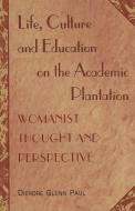 Life, Culture and Education on the Academic Plantation di Dierdre Glenn Paul edito da Lang, Peter