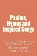 Psalms, Hymns and Inspired Songs: From Self-Hate to Love Through Scripture di Michael Joseph Halm edito da Hierogamous Enterprises