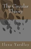 The Circular Theory di Ilexa Yardley edito da Integrated Thought Concepts