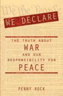 We Declare: The Truth about War and Our Responsibility for Peace di Penny Rock edito da Penny Rock