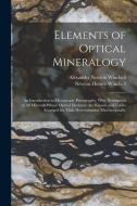 Elements of Optical Mineralogy: An Introduction to Microscopic Petrography, With Description of All Minerals Whose Optical Elements Are Known and Tabl di Newton Horace Winchell, Alexander Newton Winchell edito da LEGARE STREET PR