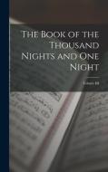 The Book of the Thousand Nights and One Night; Volume III di Anonymous edito da LEGARE STREET PR