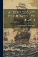 A True Account of the Battle of Jutland di Thomas Goddard Frothingham edito da LEGARE STREET PR