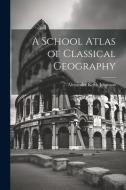A School Atlas of Classical Geography di Alexander Keith Johnston edito da LEGARE STREET PR