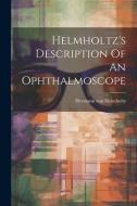 Helmholtz's Description Of An Ophthalmoscope di Hermann Von Helmholtz edito da LEGARE STREET PR