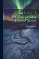 Om Lifvet I Sverige Under Hednatiden di Oscar Montelius edito da LEGARE STREET PR