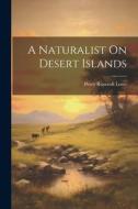 A Naturalist On Desert Islands di Percy Roycroft Lowe edito da LEGARE STREET PR