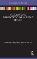 Religion And Euroscepticism In Brexit Britain di Ekaterina Kolpinskaya, Stuart Fox edito da Taylor & Francis Ltd