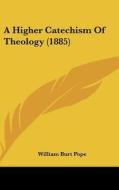 A Higher Catechism of Theology (1885) di William Burt Pope edito da Kessinger Publishing