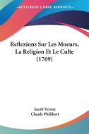 Reflexions Sur Les Moeurs, La Religion Et Le Culte (1769) di Jacob Vernet, Claude Philibert edito da Kessinger Publishing