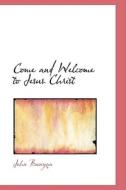 Come And Welcome To Jesus Christ di John Bunyan edito da Bibliolife