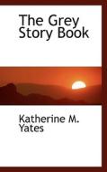 The Grey Story Book di Katherine M Yates edito da Bibliolife