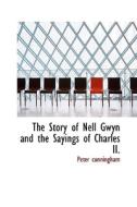 The Story Of Nell Gwyn And The Sayings Of Charles Ii. di Peter Cunningham edito da Bibliolife