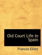 Old Court Life in Spain di Frances Elliot edito da BiblioLife