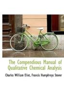 The Compendious Manual Of Qualitative Chemical Analysis di Charles William Eliot, Francis Humphreys Storer edito da Bibliolife
