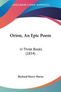 Orion, an Epic Poem: In Three Books (1854) di Richard Henry Horne edito da Kessinger Publishing