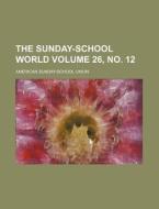 The Sunday-School World Volume 26, No. 12 di American Sunday Union edito da Rarebooksclub.com