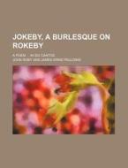 Jokeby, a Burlesque on Rokeby; A Poem ... in Six Cantos di John Roby edito da Rarebooksclub.com