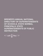 Brewer's Annual National Directory of Superintendents of Schools, State Normal Principals, State Superintendents of Public Instruction di Books Group edito da Rarebooksclub.com
