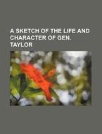 A Sketch of the Life and Character of Gen. Taylor di Books Group edito da Rarebooksclub.com