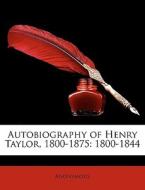 Autobiography Of Henry Taylor, 1800-1875 di Anonymous edito da Nabu Press