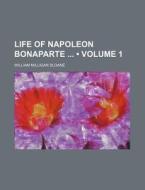 Life Of Napoleon Bonaparte (volume 1) di William Milligan Sloane edito da General Books Llc