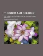 Thought And Religion; Or, The Mutual Con di James William Lowber edito da Rarebooksclub.com