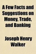 A Few Facts And Suggestions On Money, Tr di Joseph Henry Walker edito da General Books