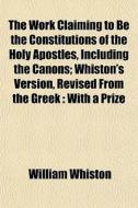 The Work Claiming To Be The Constitution di William Whiston edito da General Books