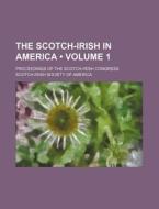 The Scotch-irish In America (volume 1); Proceedings Of The Scotch-irish Congress di Scotch-Irish Society of America edito da General Books Llc