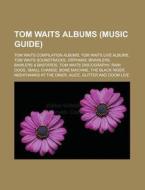Tom Waits albums (Music Guide) di Source Wikipedia edito da Books LLC, Reference Series