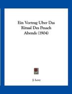 Ein Vortrag Uber Das Ritual Des Pesach Abends (1904) di J. Lewy edito da Kessinger Publishing