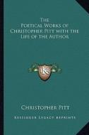 The Poetical Works of Christopher Pitt with the Life of the Author di Christopher Pitt edito da Kessinger Publishing